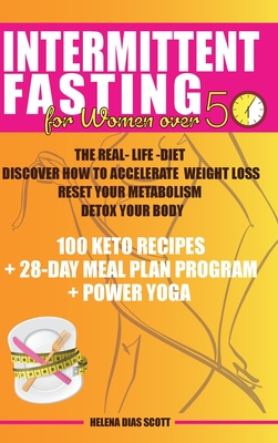 Intermittent Fasting for Women Over 50: The Real-Life-Diet Discover How to Accelerate Weight Loss Reset Your Metabolism, Detox Your Body 100 Keto Reci Cover Image