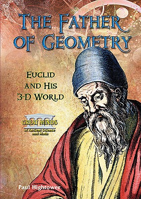 The Father of Geometry: Euclid and His 3-D World (Great Minds of Ancient Science and Math) Cover Image