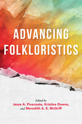 Advancing Folkloristics By Jesse A. Fivecoate (Editor), Kristina Downs (Editor), Meredith A. E. McGriff (Editor) Cover Image