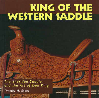King of the Western Saddle: The Sheridan Saddle and the Art of Don King (Folk Art and Artists) By Timothy H. Evans, D. C. Young Cover Image