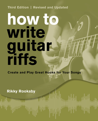 How to Write Guitar Riffs: Create and Play Great Hooks for Your Songs By Rikky Rooksby Cover Image
