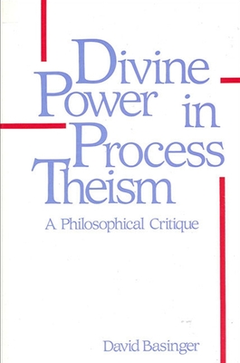 Divine Power in Process Theism: A Philosophical Critique (Suny Philosophy)
