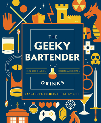The Geeky Bartender Drinks: Real-Life Recipes for Fantasy Cocktails (Geeky Chef) By Cassandra Reeder Cover Image