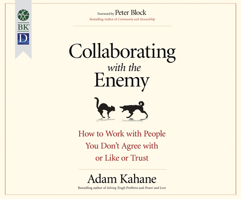 Collaborating with the Enemy: How to Work with People You Don't Agree with or Like or Trust Cover Image