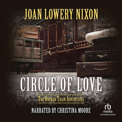 Circle of Love (Orphan Train Adventures #7) By Joan Lowery Nixon, Christina Moore (Read by) Cover Image