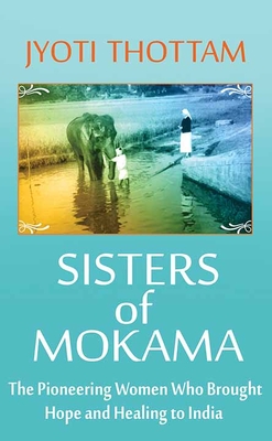 Sisters of Mokama: The Pioneering Women Who Brought Hope and Healing to India cover