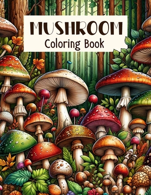 Mushroom Coloring Book: Forest Fungi Fantasia, Journey Through Enchanting Ecosystems, Bringing to Life Various Mushrooms Set in Their Natural,