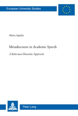 Metadiscourse in Academic Speech: A Relevance-Theoretic Approach (Europaeische Hochschulschriften / European University Studie #317) By Marta Aguilar Cover Image