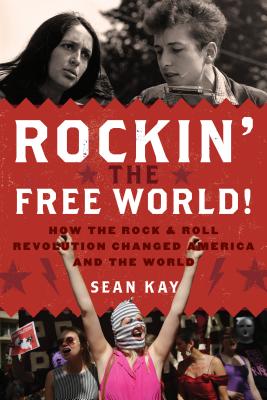 Rockin' the Free World!: How the Rock & Roll Revolution Changed America and the World Cover Image