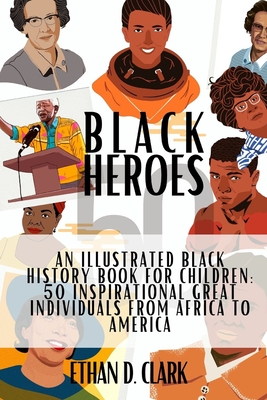 Black Heroes: An Illustrated Black History Book for Children: 50 Inspirational Great Individuals from Africa to America ( Full Color Cover Image