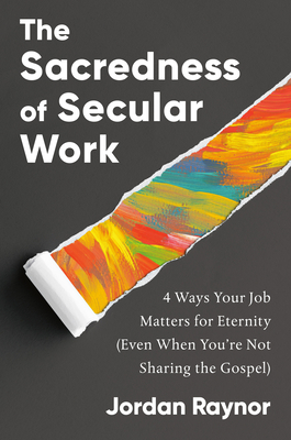 The Sacredness of Secular Work: 4 Ways Your Job Matters for Eternity (Even When You're Not Sharing the Gospel) Cover Image