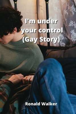 I'm under your control (Gay Story) By Ronald Walker Cover Image