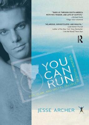 You Can Run: Gay, Glam, and Gritty Travels in South America (Out in the World) By Jesse Archer Cover Image
