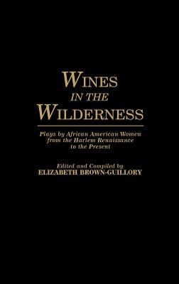 Wines in the Wilderness: Plays by African American Women from the Harlem Renaissance to the Present (Contributions in Afro-American and African Studies: Contempo)