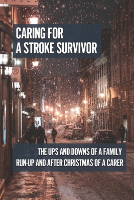 Caring For A Stroke Survivor: The Ups And Downs Of A Family Run-Up And After Christmas Of A Carer: The Impact On Carers Cover Image