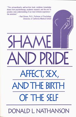 Shame and Pride: Affect, Sex, and the Birth of the Self By Donald L. Nathanson, M.D. Cover Image