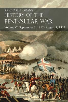 Sir Charles Oman's History of the Peninsular War Volume VI: September 1, 1812 - August 5, 1813 The Siege of Burgos, the Retreat from Burgos, the Campa Cover Image