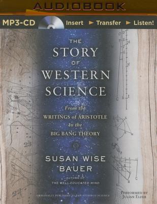The Story of Western Science: From the Writings of Aristotle to the Big Bang Theory By Susan Wise Bauer, Julian Elfer (Read by) Cover Image