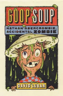 Goop Soup: Nathan Abercrombie, Accidental Zombie #3 By David Lubar Cover Image