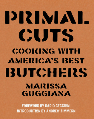 Primal Cuts: Cooking with America's Best Butchers By Marissa Guggiana, Andrew Zimmern (Introduction by), Dario Cecchini (Foreword by) Cover Image