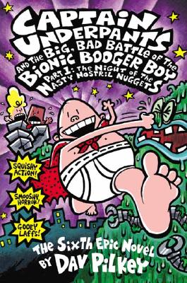 Captain Underpants and the Big, Bad Battle of the Bionic Booger Boy, Part 1:  The Night of the Nasty Nostril Nuggets (Captain Underpants #6) (Hardcover)