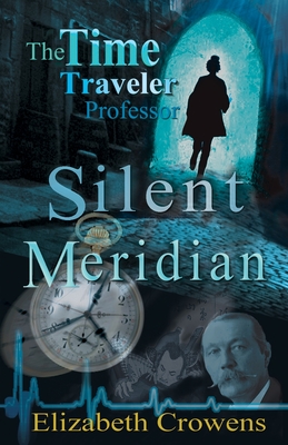 The Time Traveler Professor, Book One: Silent Meridian By Elizabeth Crowens Cover Image