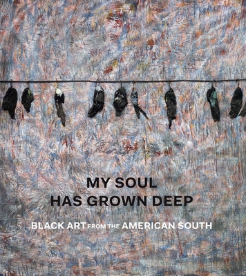 My Soul Has Grown Deep: Black Art from the American South Cover Image