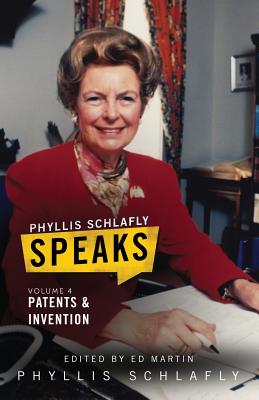 Phyllis Schlafly Speaks, Volume 4: Patents and Invention By Phyllis Schlafly, Ed Martin (Editor), Charles Schott (Foreword by) Cover Image