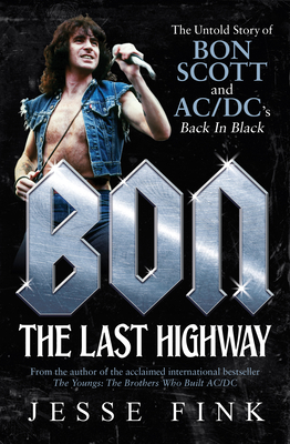 Bon: The Last Highway: The Untold Story of Bon Scott and Ac/DC's Back in Black By Jesse Fink Cover Image