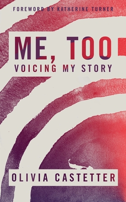 Me, Too: Voicing My Story By Olivia Castetter, Kayli Baker (Editor), Katherine Turner (Foreword by) Cover Image