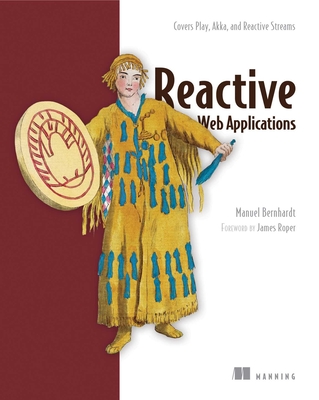 Reactive Web Applications: Covers Play, Akka, and Reactive Streams By Manuel Bernhardt Cover Image