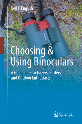 Choosing & Using Binoculars: A Guide for Star Gazers, Birders and Outdoor Enthusiasts Cover Image