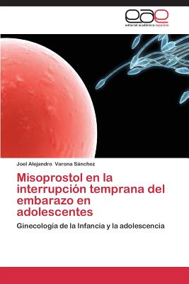 Misoprostol En La Interrupcion Temprana del Embarazo En Adolescentes By Varona Sanchez Joel Alejandro Cover Image