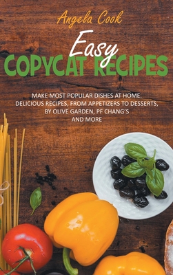 Easy Copycat Recipes Make Most Popular Dishes At Home Delicious Recipes From Appetizers To Desserts By Olive Garden Pf Chang S And More Hardcover The Book Haven