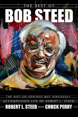 The Best of Bob Steed: The Not-So-Serious But Seriously Accomplished Life of Robert L. Steed By Robert L. Steed, Chuck Perry Cover Image