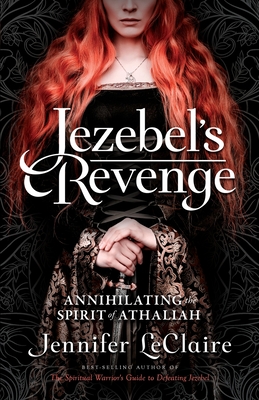 Jezebel's Revenge: Annihilating the Spirit of Athaliah By Jennifer LeClaire Cover Image