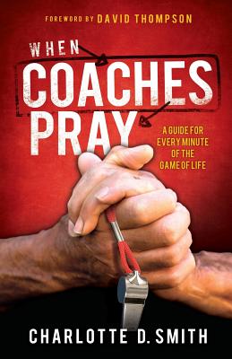 When Coaches Pray: A Guide for Every Minute of the Game of Life Cover Image