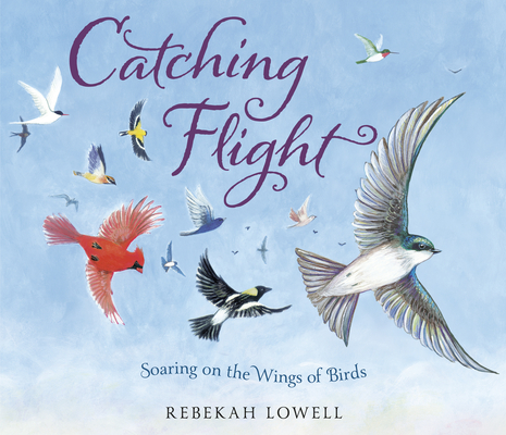 Catching Flight: Soaring on the Wings of Birds By Rebekah Lowell Cover Image