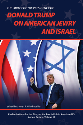The Impact of the Presidency of Donald Trump on American Jewry and Israel (Jewish Role in American Life: An Annual Review) By Steven F. Windmueller (Editor) Cover Image