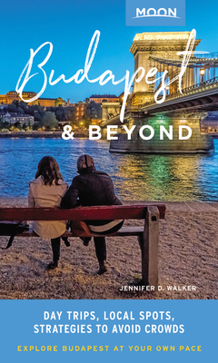 Moon Budapest & Beyond: Day Trips, Local Spots, Strategies to Avoid Crowds (Travel Guide) Cover Image