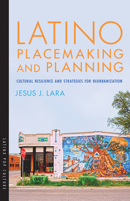 Latino Placemaking and Planning: Cultural Resilience and Strategies for Reurbanization (Latinx Pop Culture)