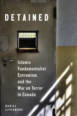Detained: Islamic Fundamentalist Extremism and the War on Terror in Canada Cover Image