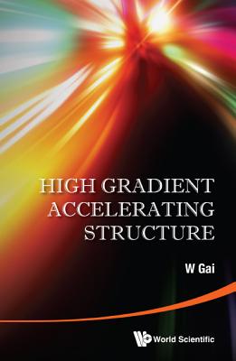 High Gradient Accelerating Structure - Proceedings of the Symposium on the Occasion of 70th Birthday of Junwen Wang Cover Image