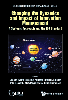 Changing the Dynamics and Impact of Innovation Management: A Systems Approach and the ISO Standard By Joanne Hyland (Editor), Magnus Karlsson (Editor), Mats Magnusson (Editor) Cover Image