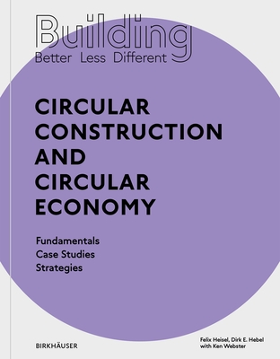 Building Better - Less - Different: Circular Construction and Circular Economy: Fundamentals, Case Studies, Strategies By Felix Heisel, Dirk E. Hebel, Ken Webster (Contribution by) Cover Image