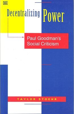 Decentralizing Power: Paul Goodman's Social Criticism By Taylor Stoehr Cover Image