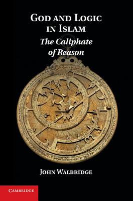 God and Logic in Islam: The Caliphate of Reason Cover Image