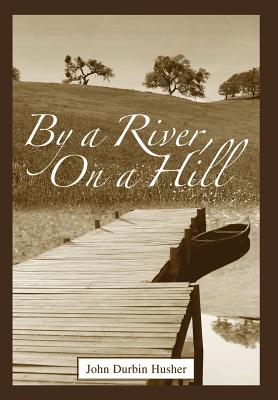 By a River, on a Hill By John D. Husher Cover Image