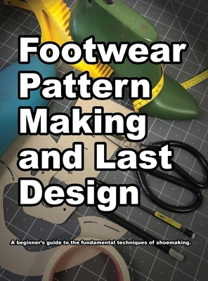 Footwear Pattern Making and Last Design By Wade K. Motawi, Andrea S. Motawi (Editor) Cover Image