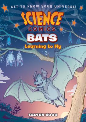 Science Comics: Bats: Learning to Fly By Falynn Koch, Falynn Koch (Illustrator) Cover Image